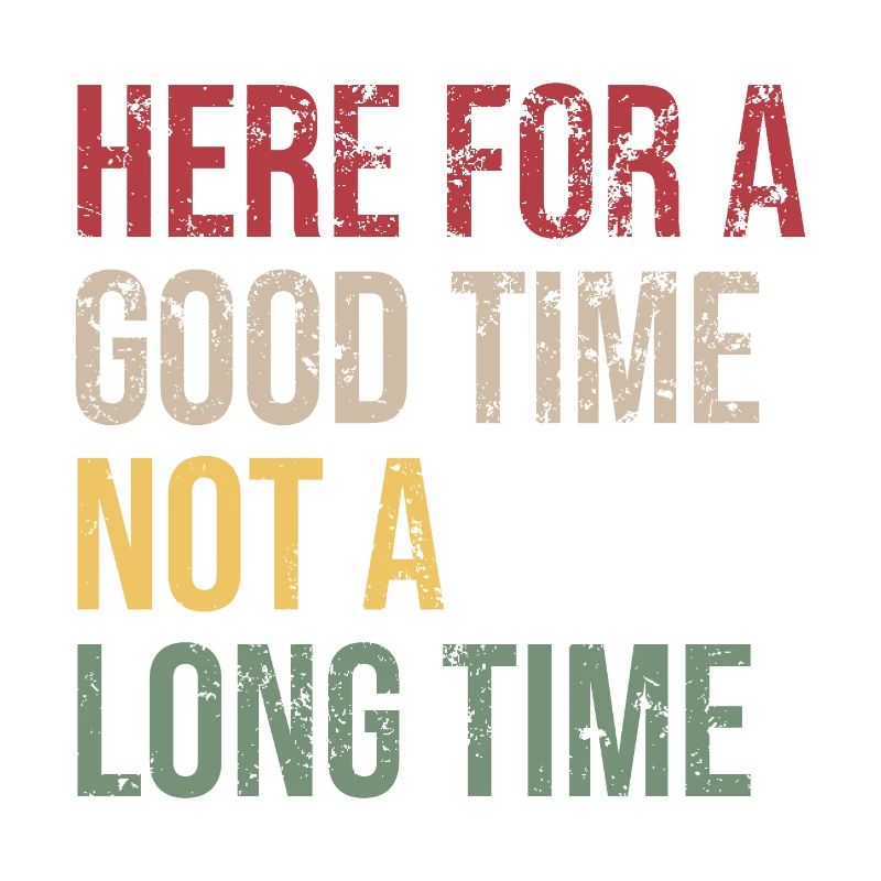 Here for a Good Time Not a Long Time