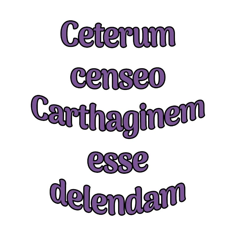 Ceterum censeo Carthaginem esse delendam
