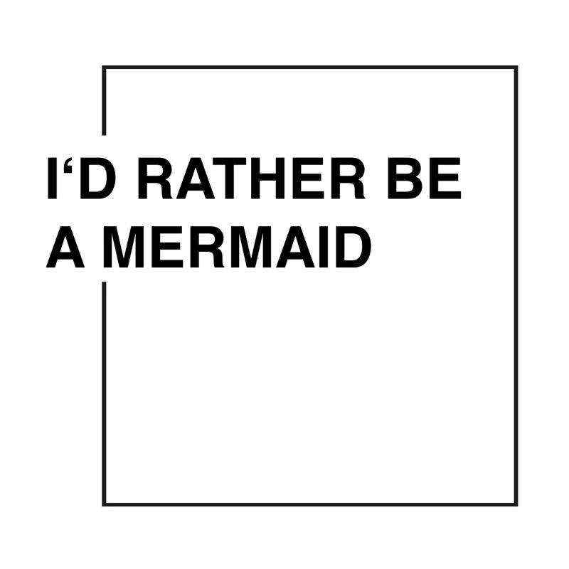 I'd rather be a mermaid