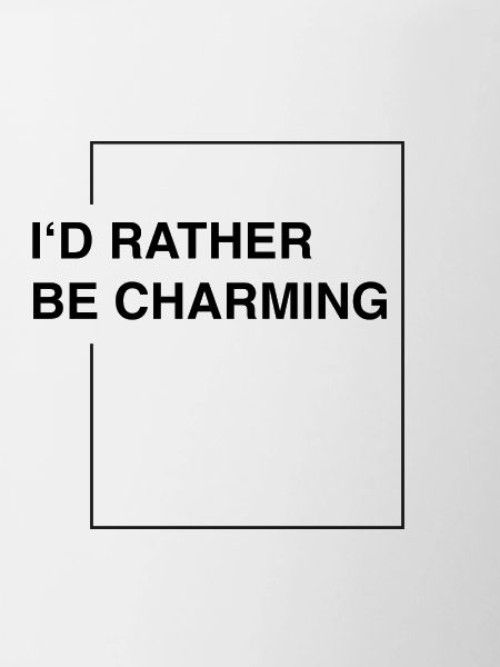 I'd rather be charming