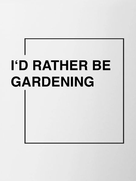 I'd rather be gardening