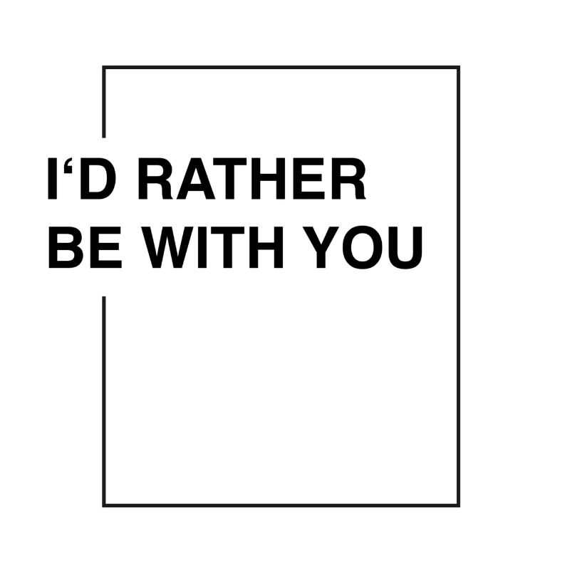 I'd rather be with you