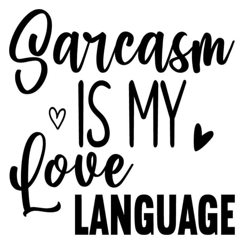 Sarcasm Is my love Language