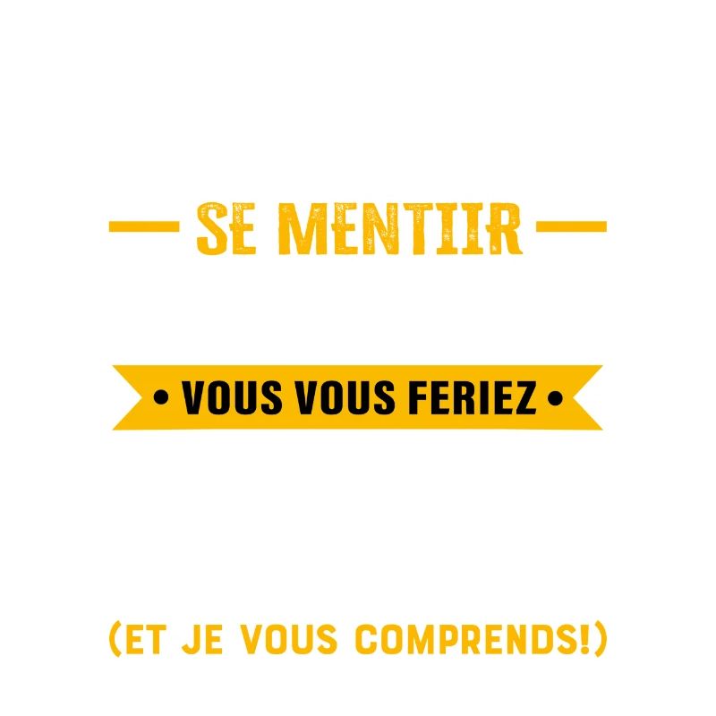 On ne va pas se mentir sans moi vous vous feriez