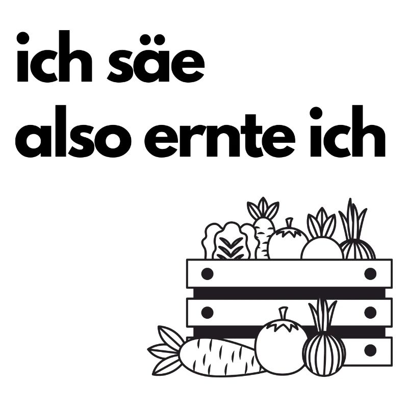 ich säe also ernete ich