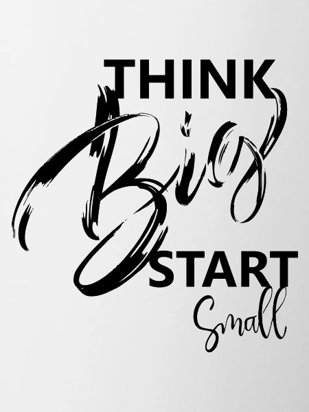 think big, start small, Sayings