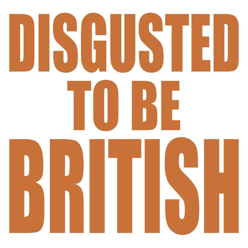 disgusted to be british