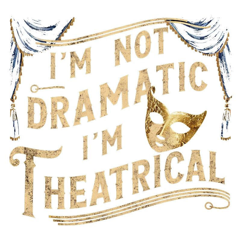 I'm Not Dramatic, I'm Theatrical 47