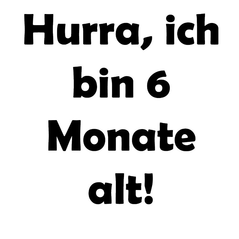 Hurra, ich bin 6 Monate alt