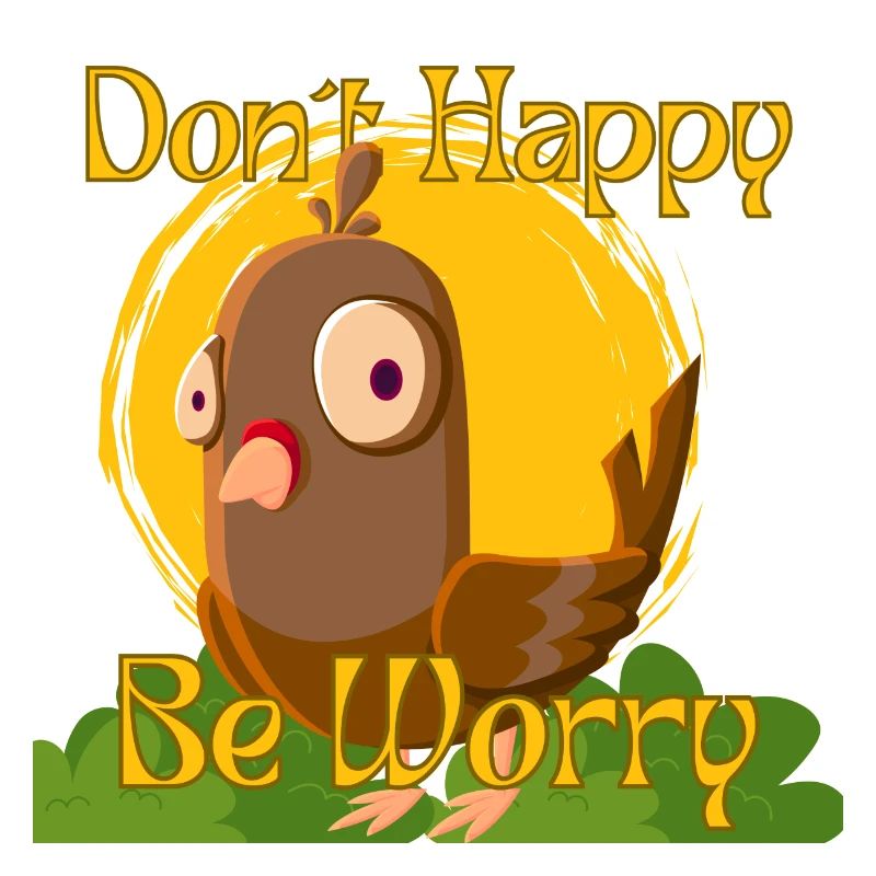 Don't Happy, Be Worry