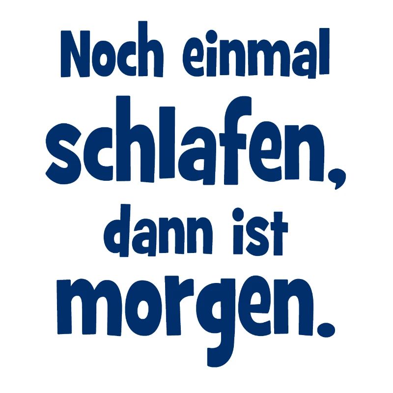 Noch einmal Schlafen dann ist Morgen
