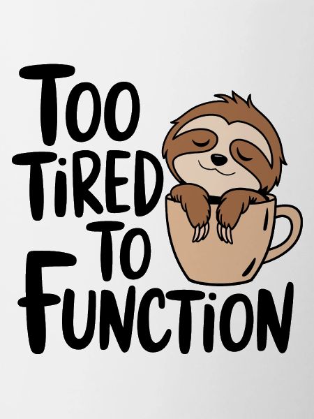 Too tired to function