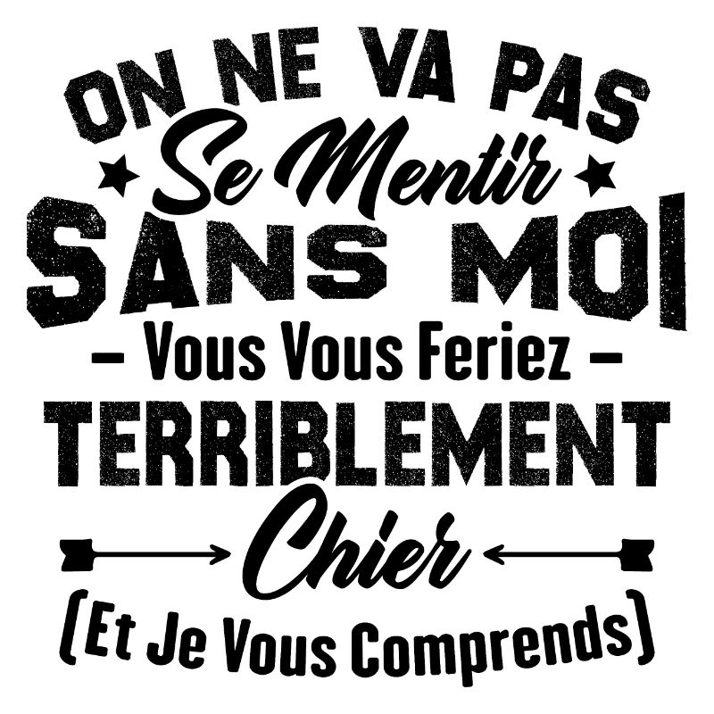 On va pas mentir sans moi vous vous feriez chier