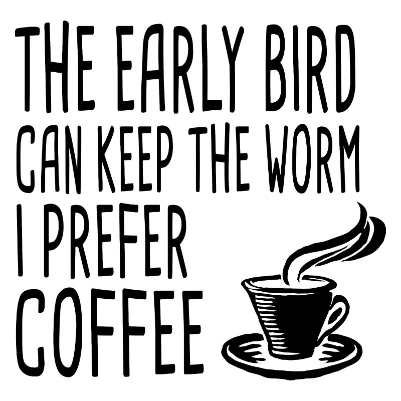 The Early Bird Can Keep The Worm I Prefer Coffee