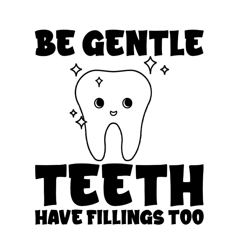 Be Gentle, Teeth Have Fillings Too