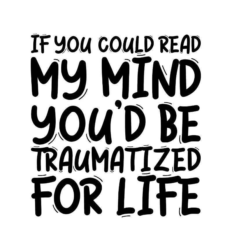 If You Could Read My Mind, You'd Be Traumatized 3