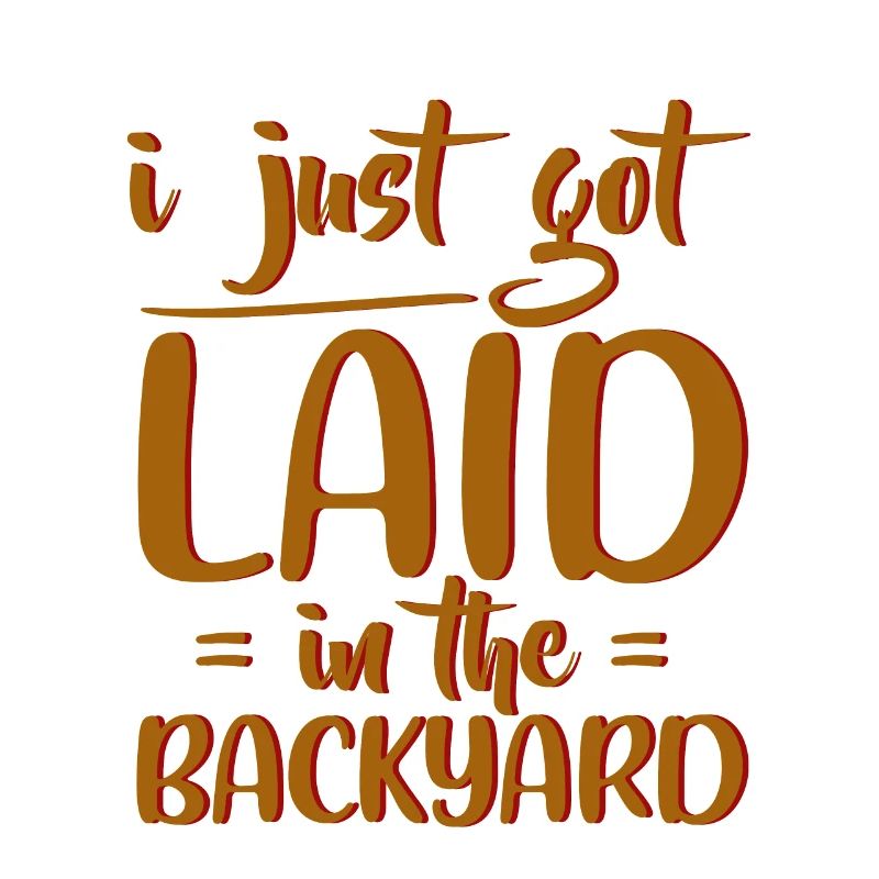 I Just Got Laid In The Backyard 4