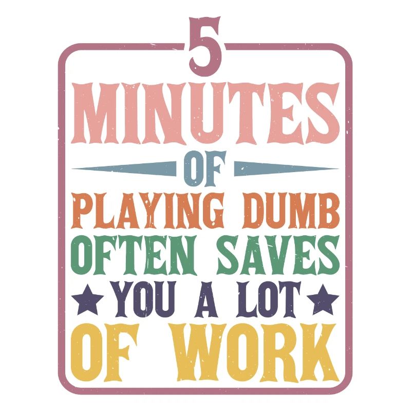 5 Minutes Of Playing Dumb Often Saves Work