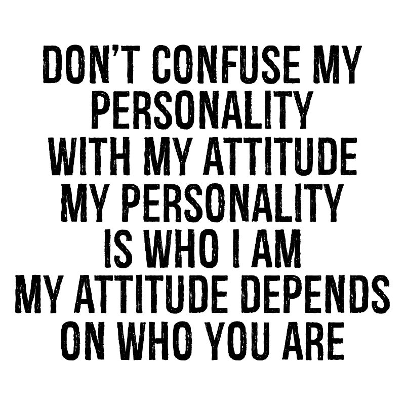 Ne confondez pas ma personnalité avec mon attitude