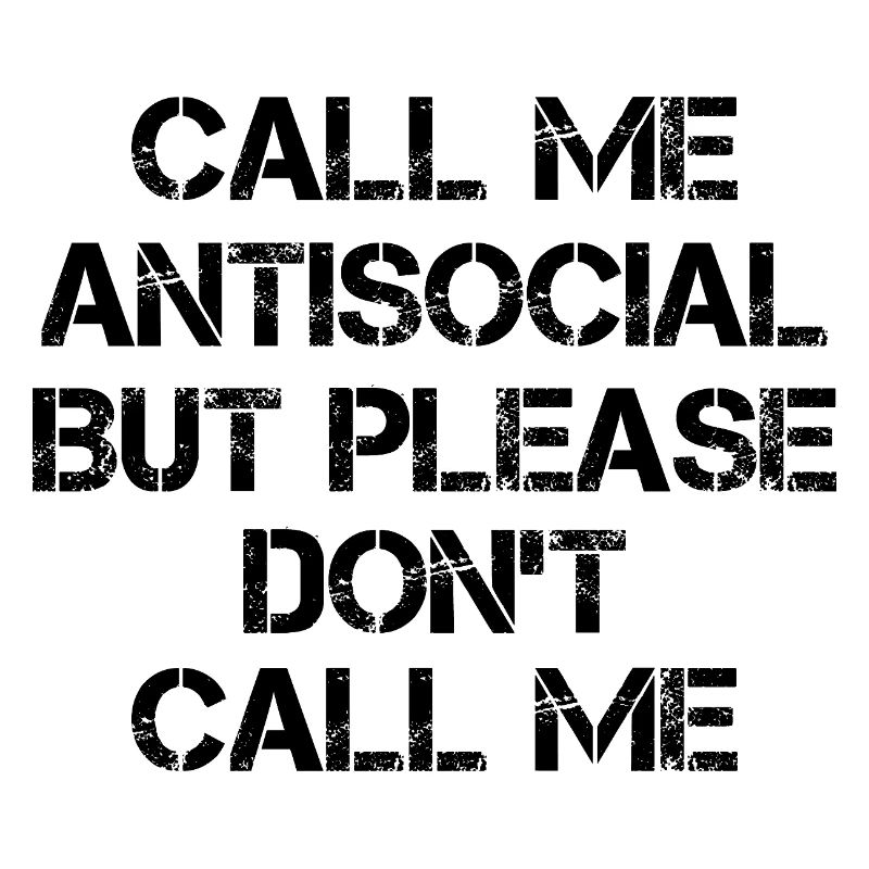 call me antisocial but please don't call me