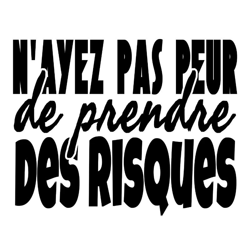 N'ayez pas peur de prendre des risques.
