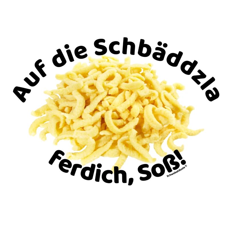 Auf die Spätzle ferdich, Soß!!!