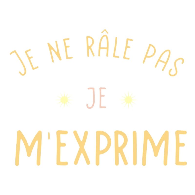 Je ne râle pas Je m'exprime