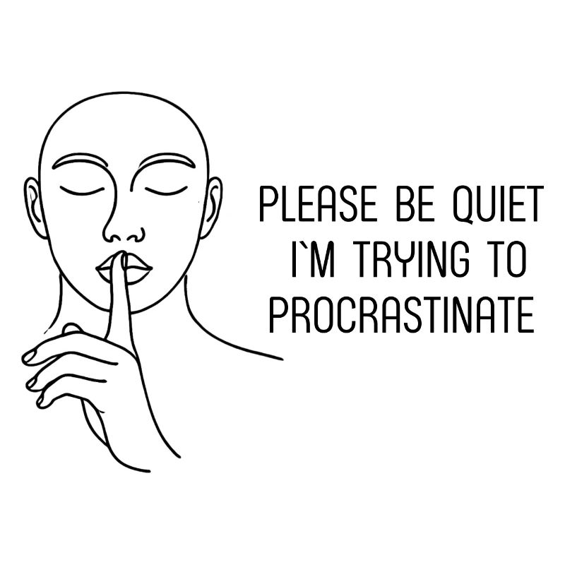 Be quiet trying to procrastinate - Prokrastination