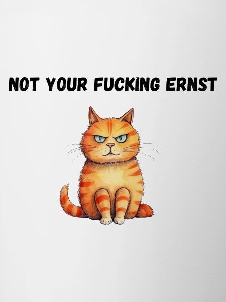 Not your fucking ernst