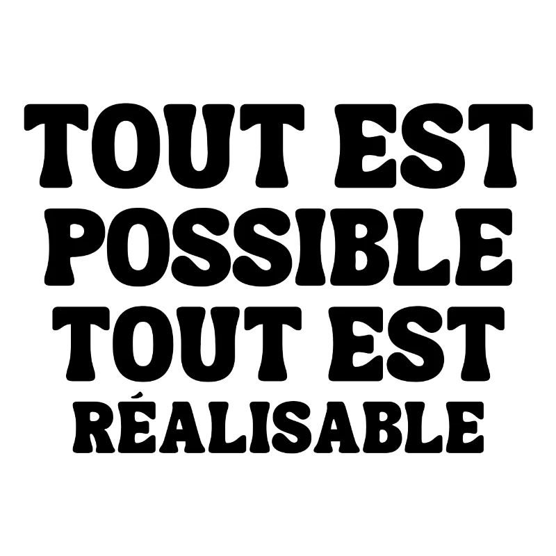 tout est possible, tout est réalisable