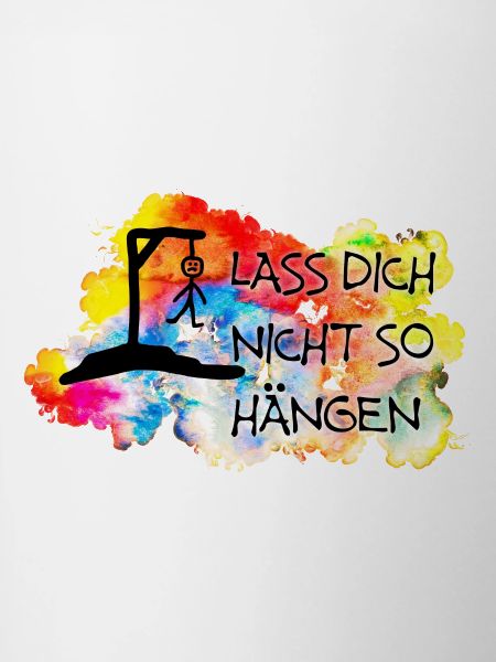 Lass Dich nicht so hängen....