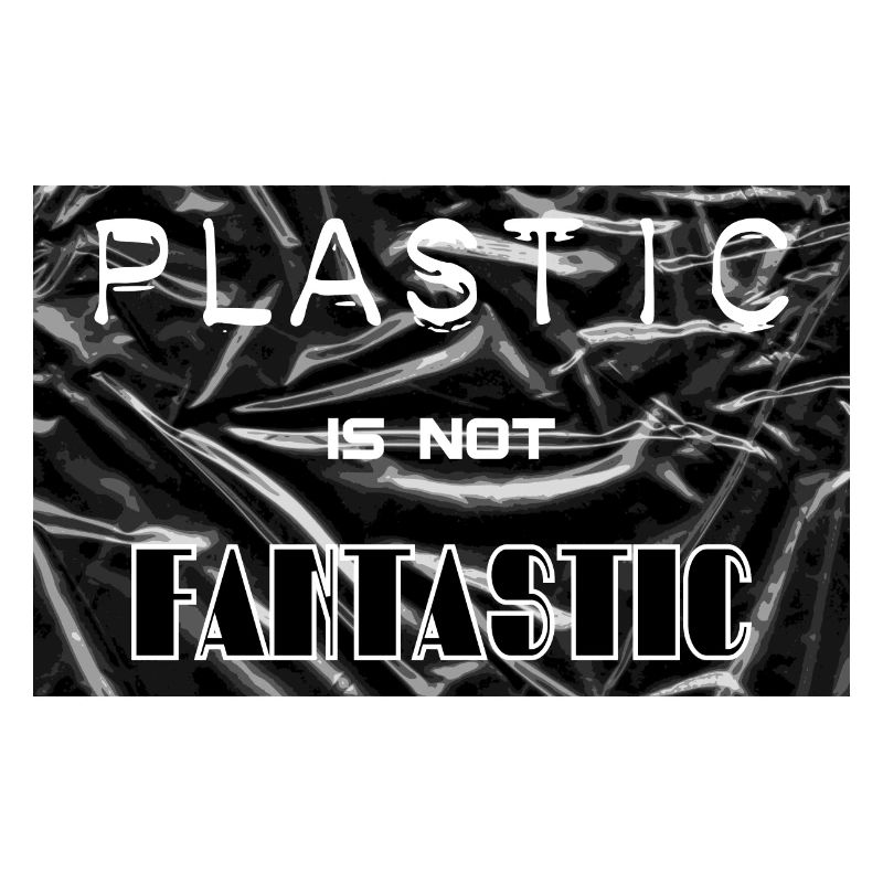 Plastic is not fantastic