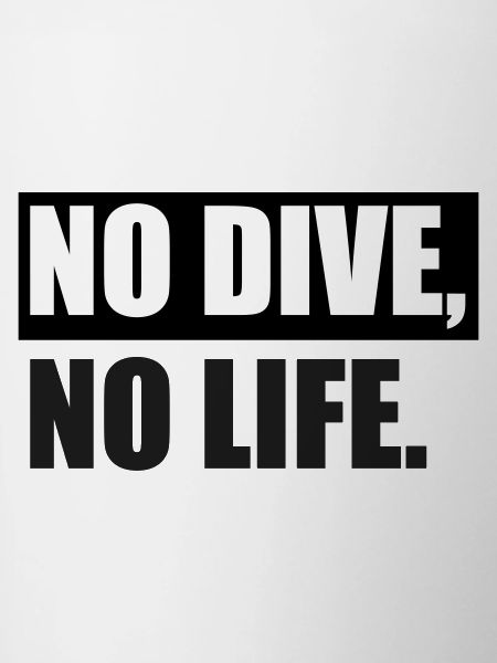 NO DIVE, NO LIFE.