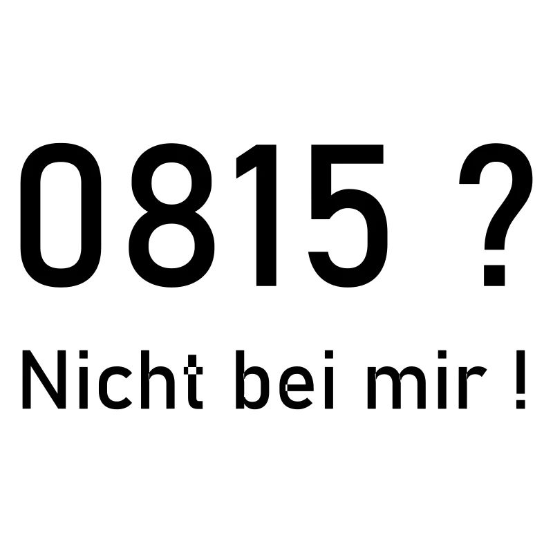 0815? Nicht bei mir!