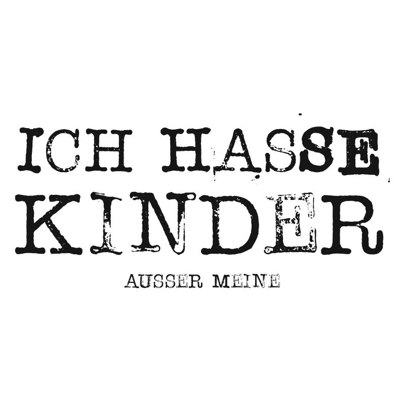 Ich hasse Kinder ausser meine