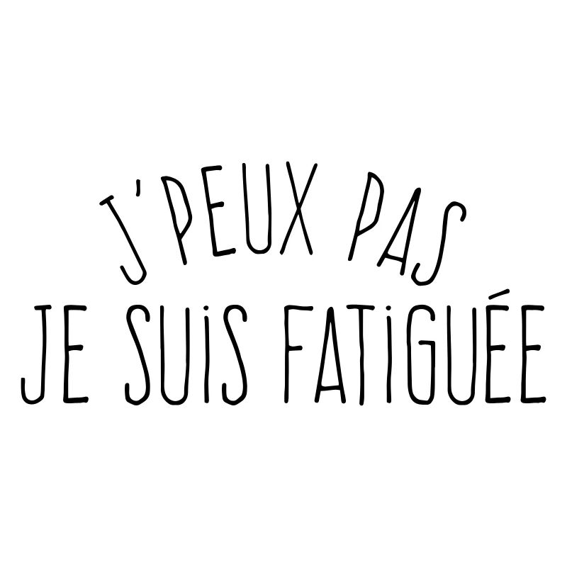 J'peux pas je suis fatiguée (féminin) 