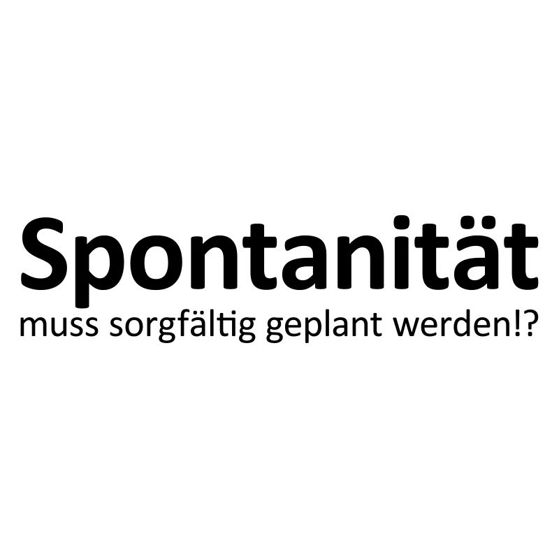 Spontaneity must be planned carefully?