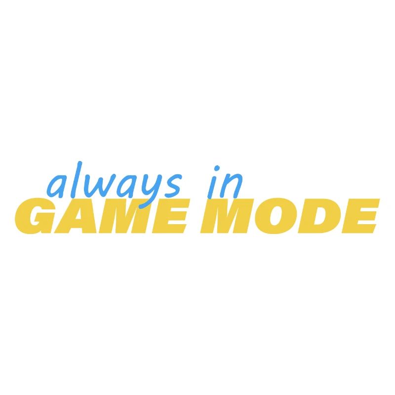 ALWAYS IN GAME MODE