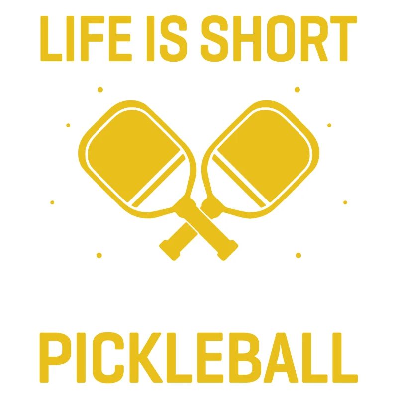 Life is Short, Play Pickleball