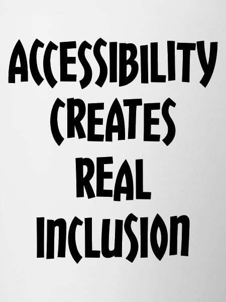 Accessibility creates true inclusion #
