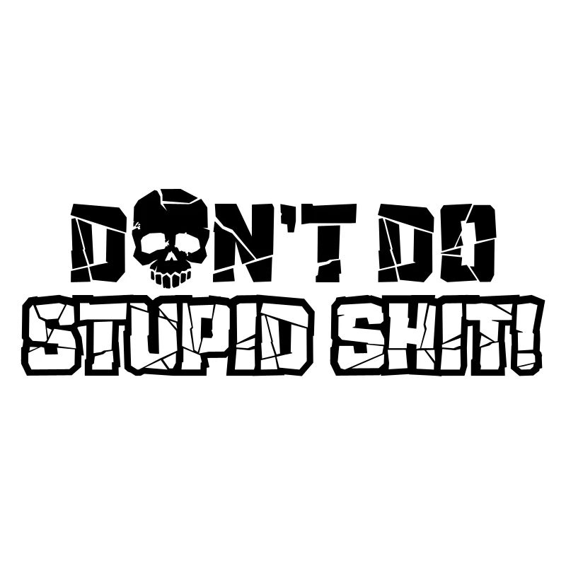 Don't do stupid shit