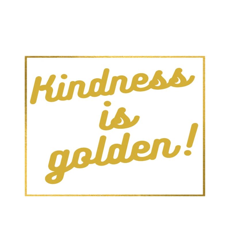 Kindness is golden