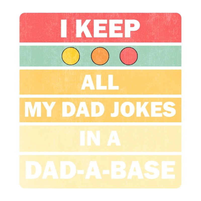 Dad Jokes: I Keep All My Dad Jokes In A Dad-a-base
