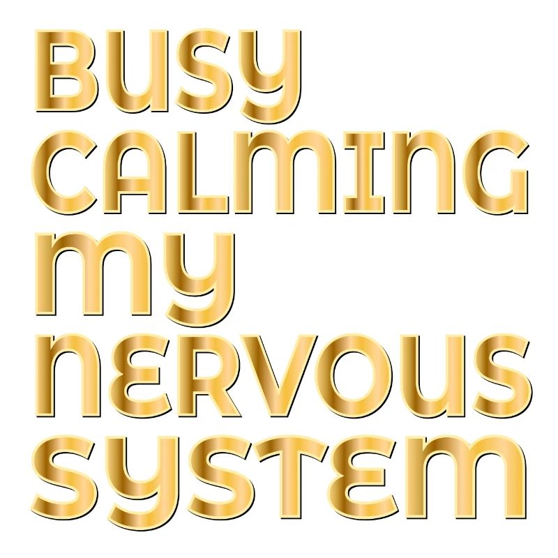 CALMING MY NERVOUS SYSTEM