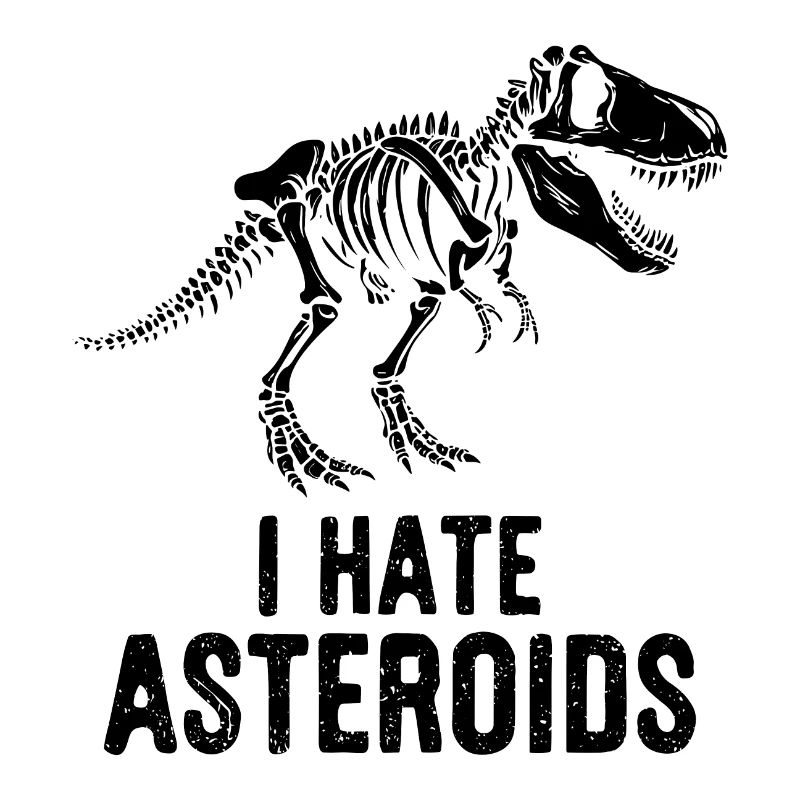 T-Rex Dinosaur Skeleton Saying I hate Asteroids