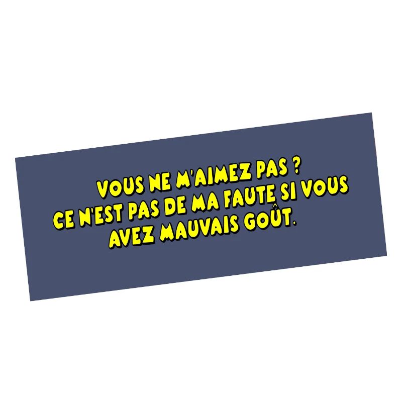 C'est pas ma faute si vous avez mauvais goût