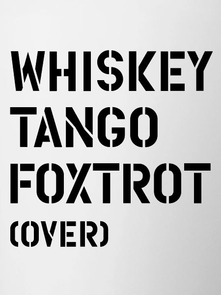 Whiskey Tango Foxtrot (over)