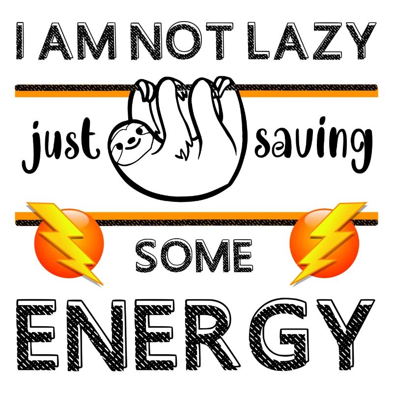 I'm not lazy, I'm just saving energy, sloth;