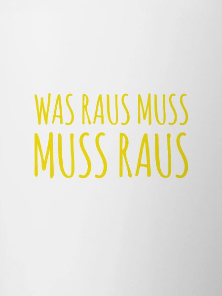 es muss raus