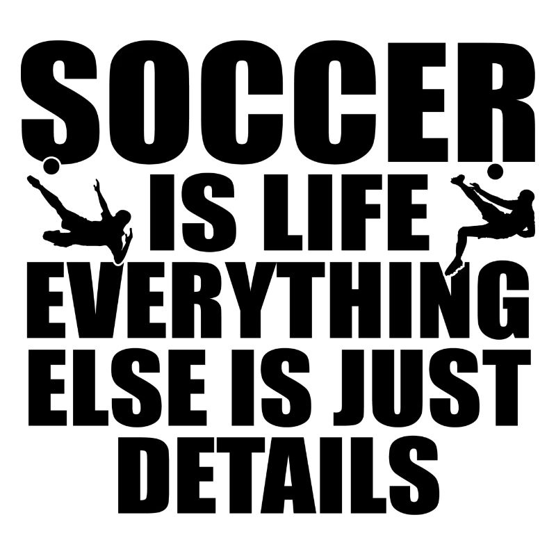 Soccer is life, everything else is just details